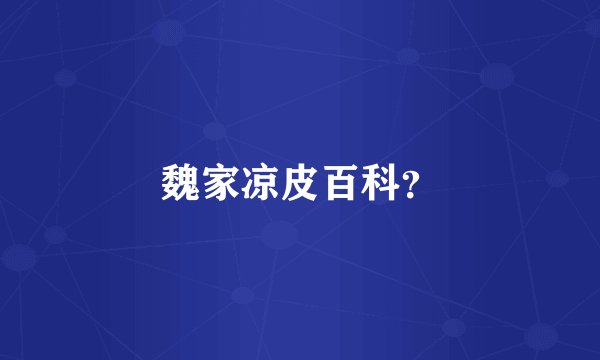 魏家凉皮百科？