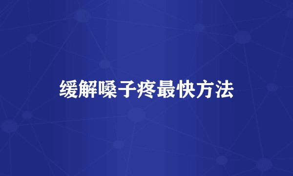 缓解嗓子疼最快方法