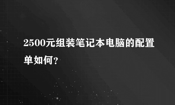 2500元组装笔记本电脑的配置单如何？