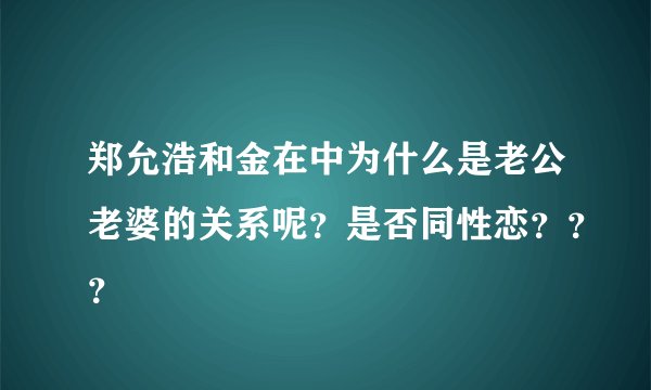 郑允浩和金在中为什么是老公老婆的关系呢?是否同性恋???