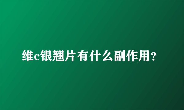 维c银翘片有什么副作用？