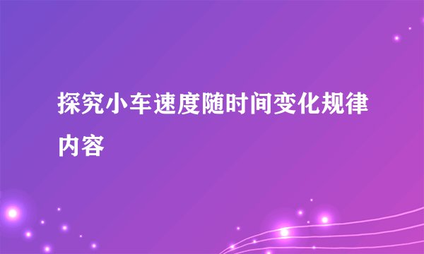 探究小车速度随时间变化规律内容