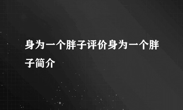 身为一个胖子评价身为一个胖子简介