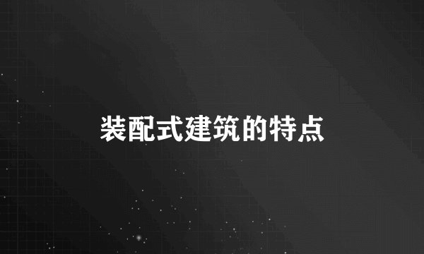装配式建筑的特点