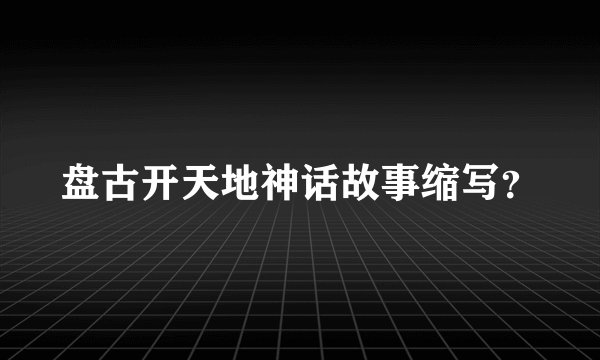 盘古开天地神话故事缩写？