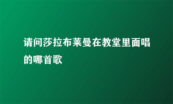 请问莎拉布莱曼在教堂里面唱的哪首歌