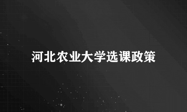 河北农业大学选课政策