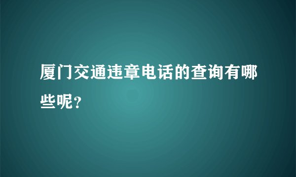 厦门交通违章电话的查询有哪些呢？