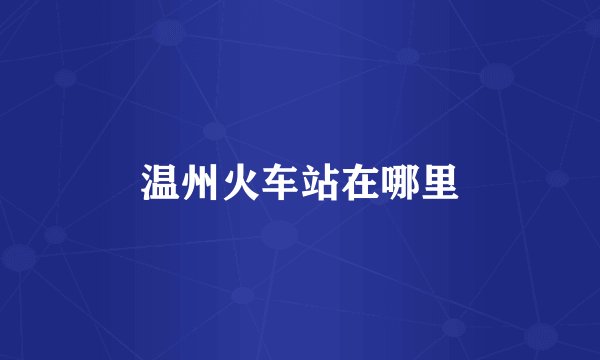 温州火车站在哪里