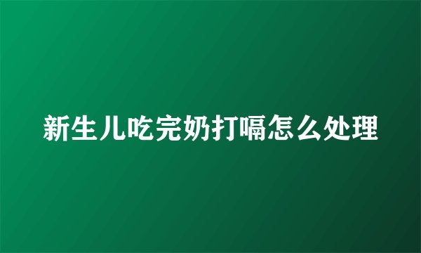 新生儿吃完奶打嗝怎么处理