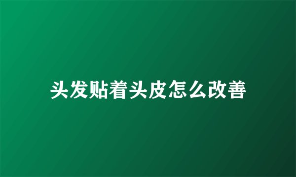 头发贴着头皮怎么改善