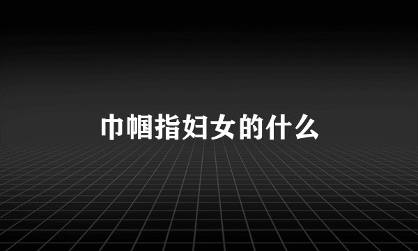 巾帼指妇女的什么