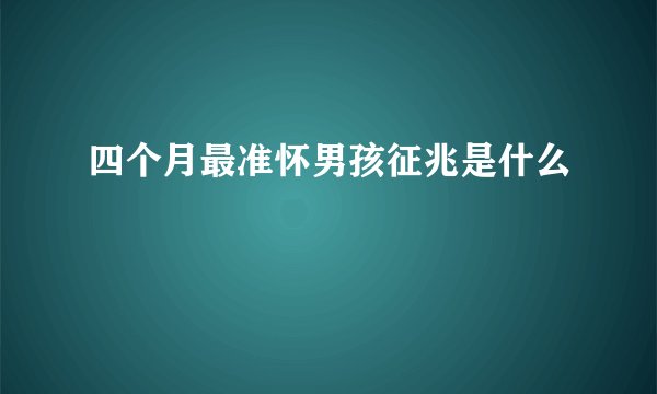四个月最准怀男孩征兆是什么