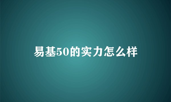 易基50的实力怎么样