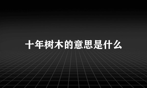 十年树木的意思是什么