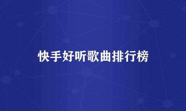 快手好听歌曲排行榜