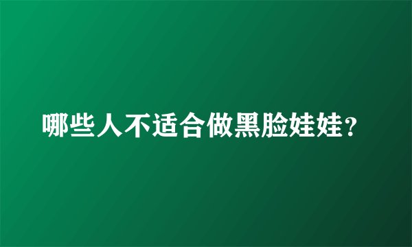 哪些人不适合做黑脸娃娃？