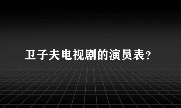 卫子夫电视剧的演员表？
