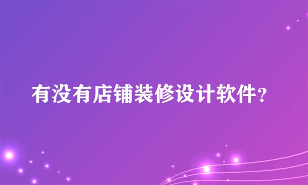 有没有店铺装修设计软件？
