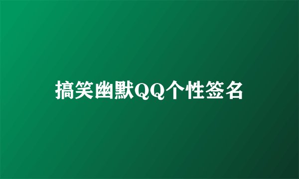 搞笑幽默QQ个性签名