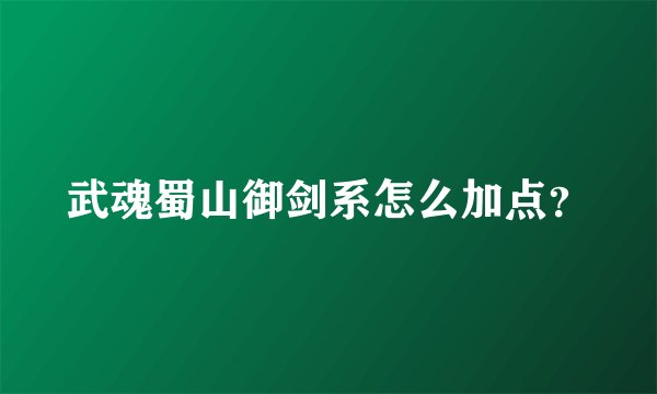 武魂蜀山御剑系怎么加点？