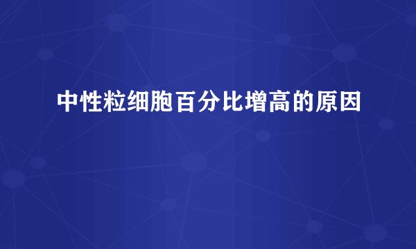 中性粒细胞百分比增高的原因