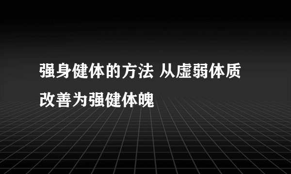 强身健体的方法 从虚弱体质改善为强健体魄
