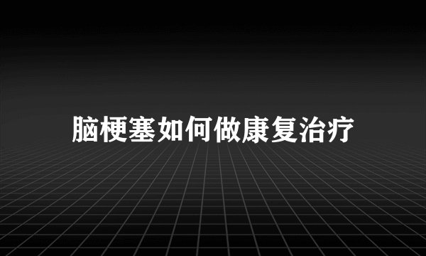 脑梗塞如何做康复治疗