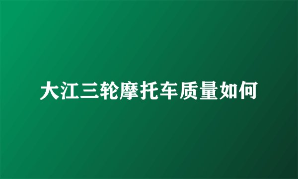 大江三轮摩托车质量如何