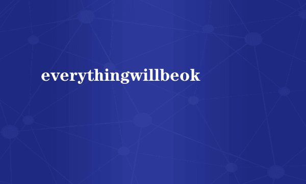 everythingwillbeok