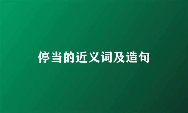 停当的近义词及造句