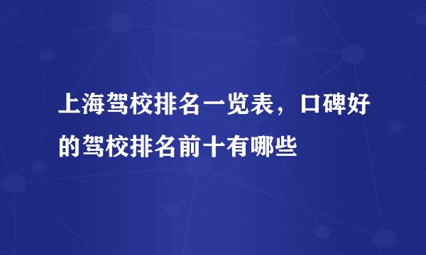 上海驾校排名一览表，口碑好的驾校排名前十有哪些