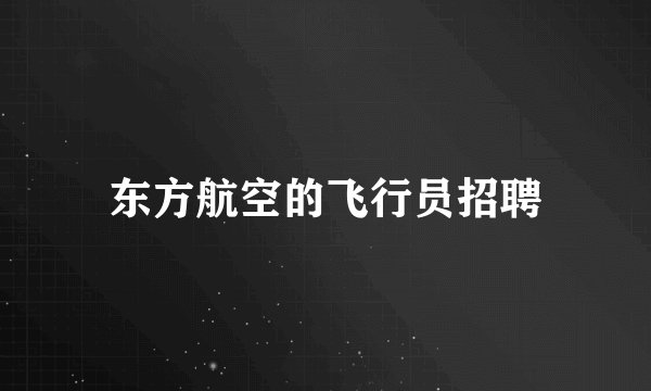 东方航空的飞行员招聘
