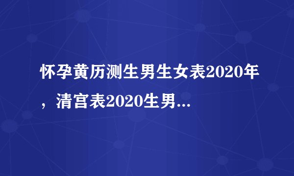 怀孕黄历测生男生女表2020年，清宫表2020生男生女准确吗?