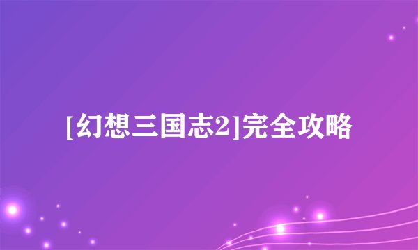 [幻想三国志2]完全攻略