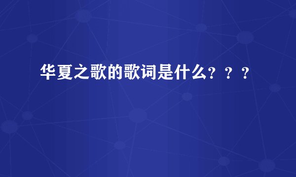 华夏之歌的歌词是什么？？？