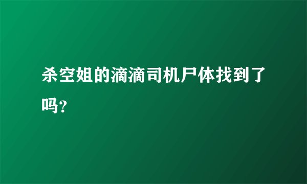 杀空姐的滴滴司机尸体找到了吗？