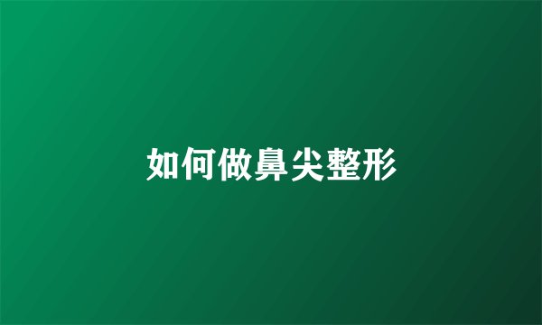 如何做鼻尖整形