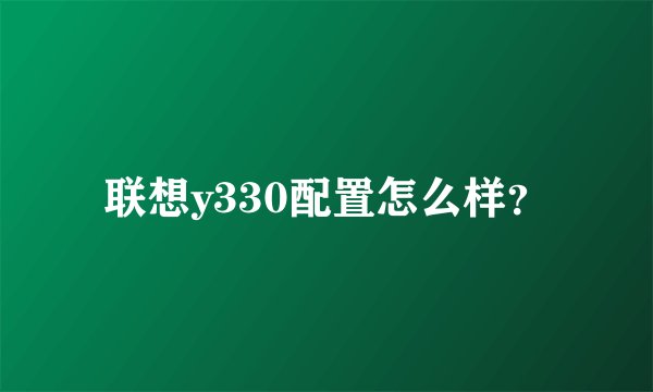 联想y330配置怎么样？