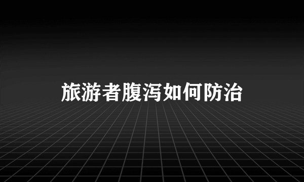 旅游者腹泻如何防治