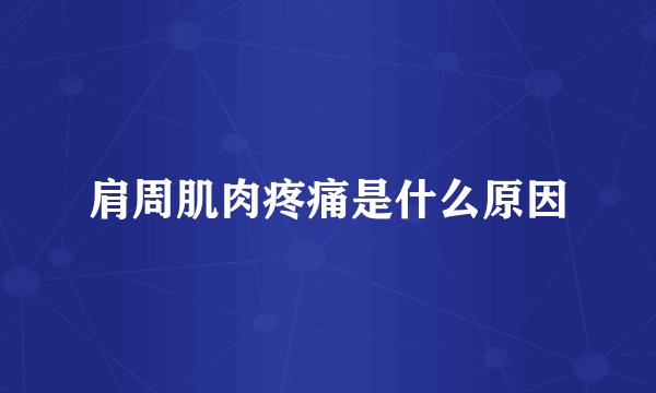 肩周肌肉疼痛是什么原因
