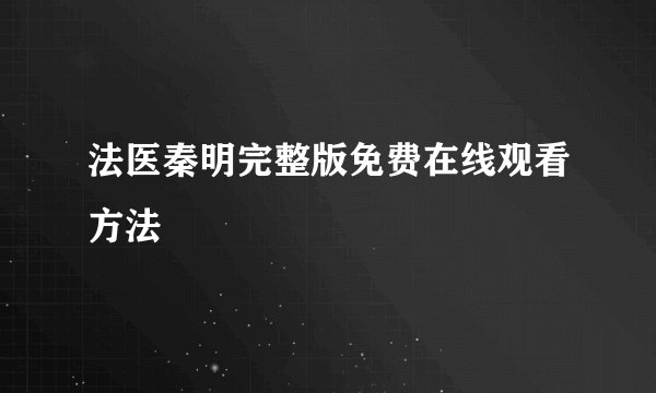 法医秦明完整版免费在线观看方法