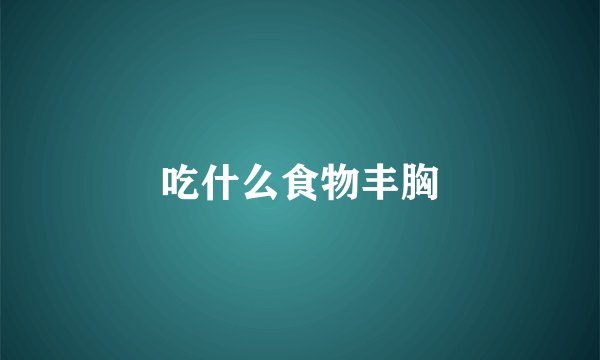 吃什么食物丰胸