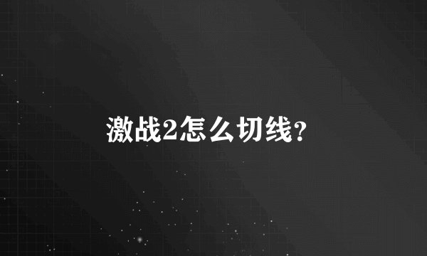 激战2怎么切线？