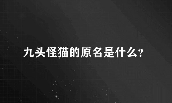 九头怪猫的原名是什么？