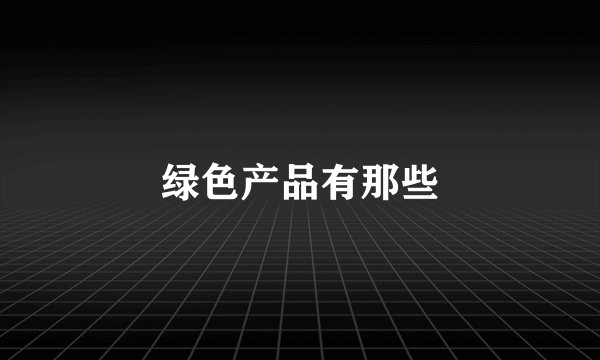 绿色产品有那些