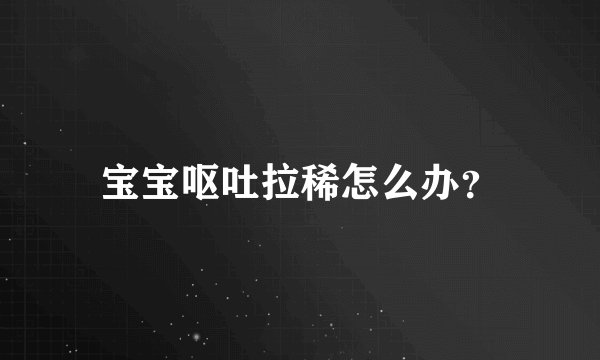 宝宝呕吐拉稀怎么办？