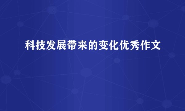 科技发展带来的变化优秀作文