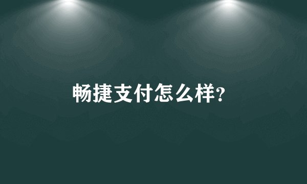 畅捷支付怎么样？