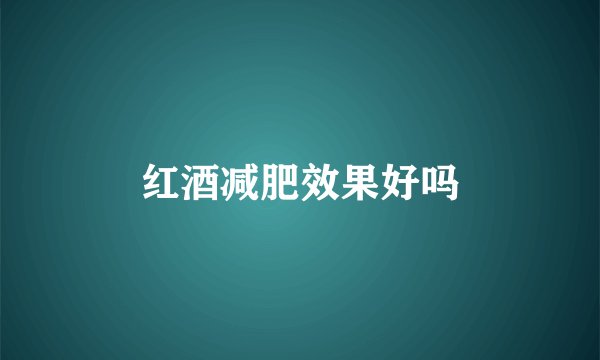 红酒减肥效果好吗